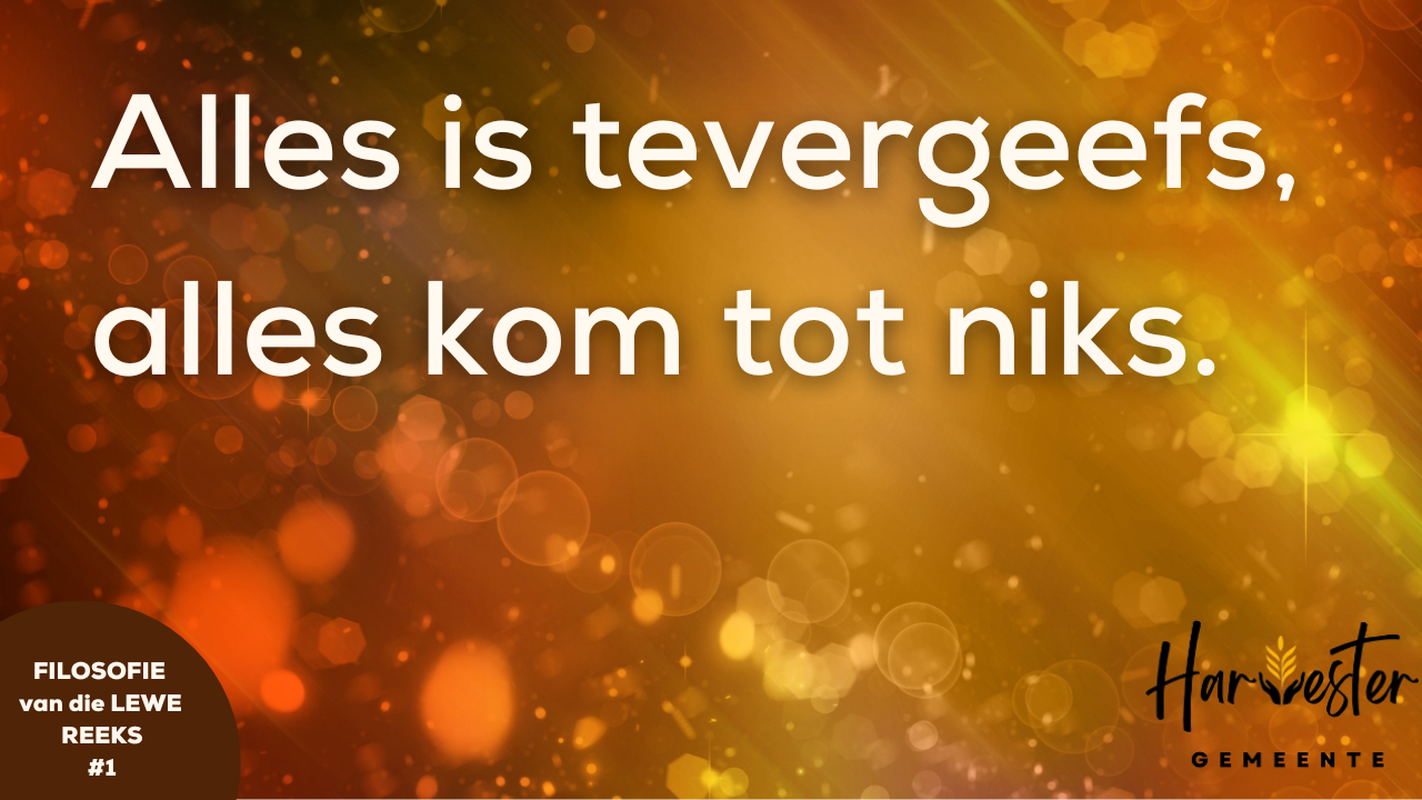 Die Lewe Is TEVERGEEFS... Alles Kom Tot Niks