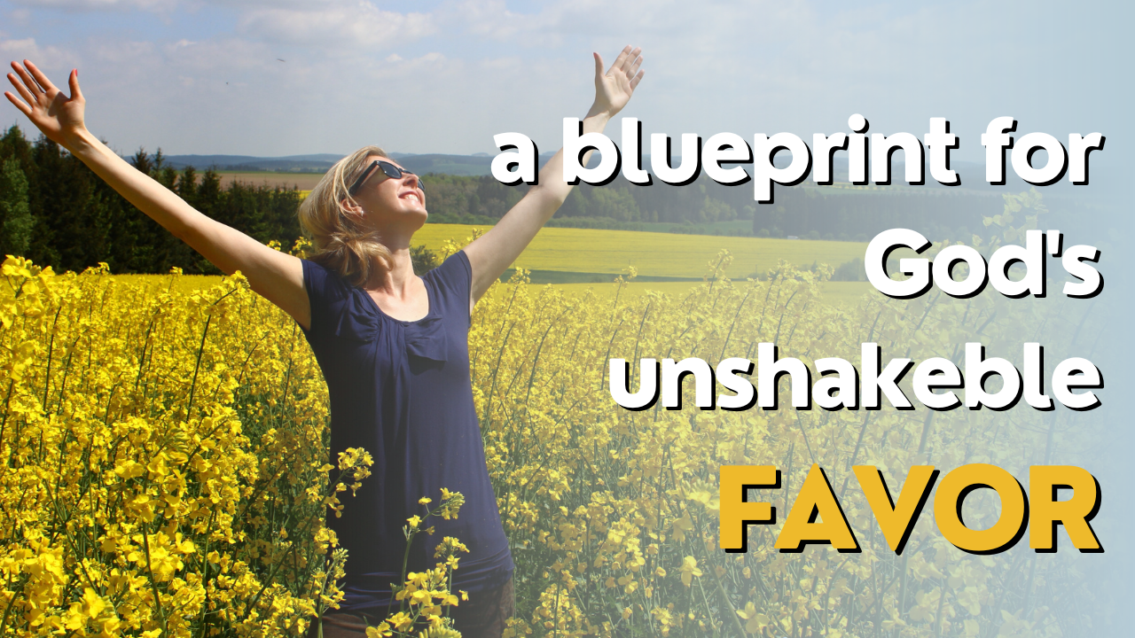 A Blueprint for God's Unshakeable Favor