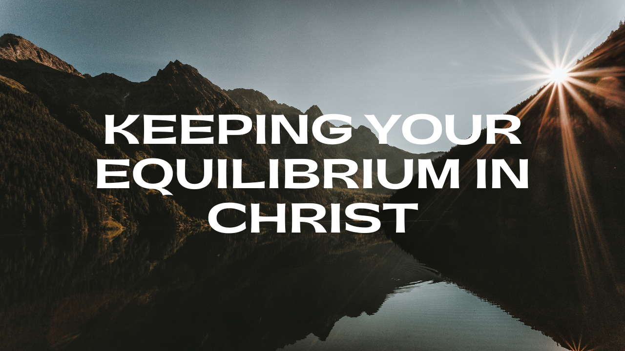 Keeping your equilibrium in Christ