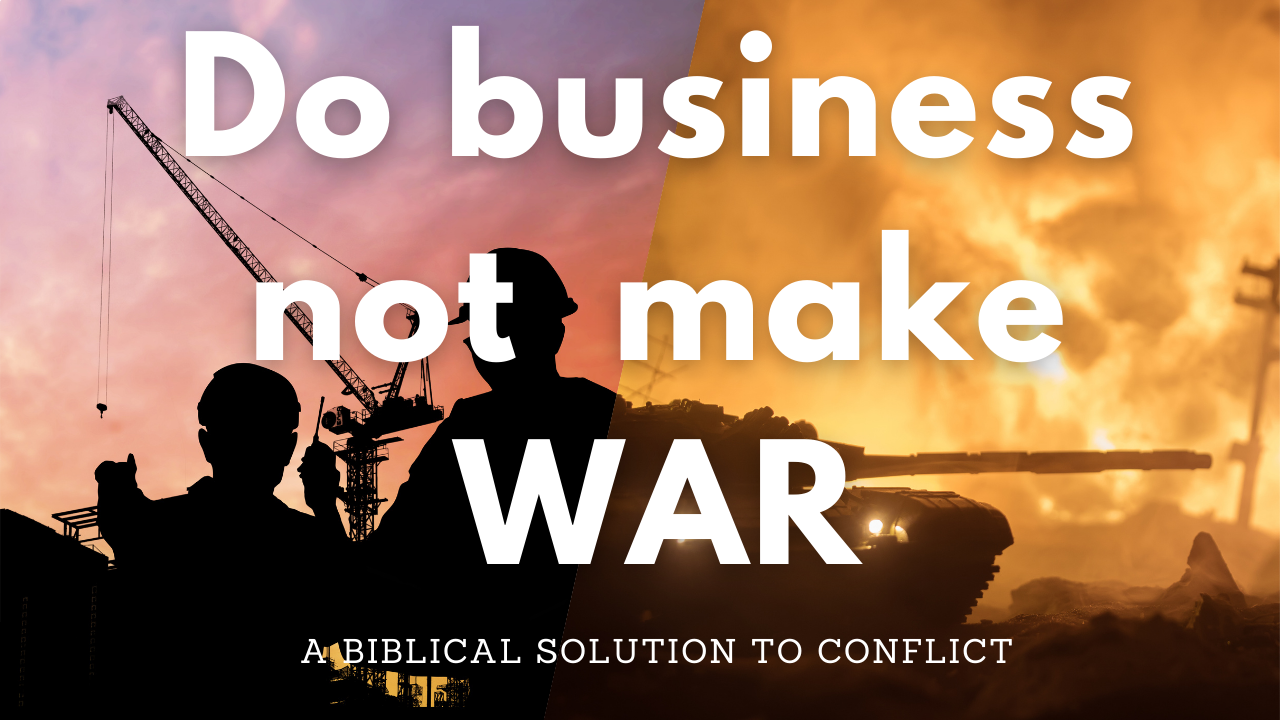 Do Business, NOT Make War