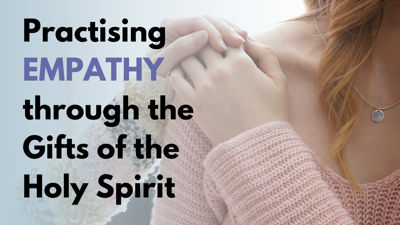 Practising Empathy through Gifts of the Holy Spirit 