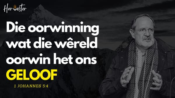 Die oorwinning wat die wêreld oorwin het  - ons geloof